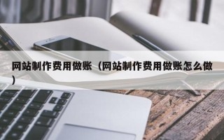山东网站制作费用做账（网站制作费用做账怎么做）