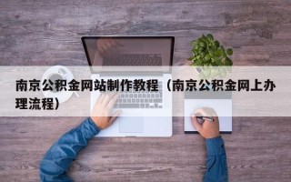 山东南京公积金网站制作教程（南京公积金网上办理流程）