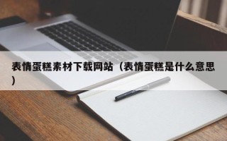 山东表情蛋糕素材下载网站（表情蛋糕是什么意思）