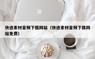 山东快进素材音频下载网站（快进素材音频下载网站免费）
