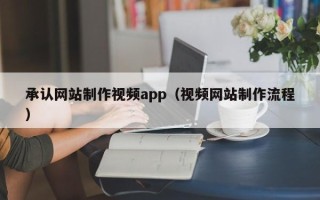 山东承认网站制作视频app（视频网站制作流程）